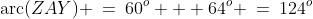 \text{arc}(ZAY) \:=\:60^o + 64^o \:=\:124^o