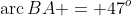 \text{arc}\,BA = 47^o\;\;{\color{blue}[3]}
