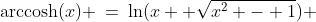 \text{arccosh}(x) \:=\:\ln(x+ \sqrt{x^2 - 1}) 