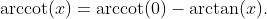 \text{arccot}(x)=\text{arccot}(0)-\arctan(x).