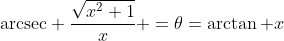 \text{arcsec} \frac{\sqrt{x^2+1}}{x} =\theta=\arctan x