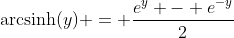 \text{arcsinh}(y) = \dfrac{e^y - e^{-y}}{2}