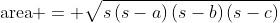 \text{area} = \sqrt{s\left(s-a\right)\left(s-b\right)\left(s-c\right)}