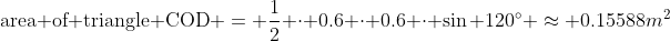 \text{area of triangle COD} = \frac{1}{2} \cdot 0.6 \cdot 0.6 \cdot \sin 120^{\circ} \approx 0.15588m^2
