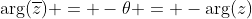 \text{arg}(\overline{z}) = -\theta = -\text{arg}(z)