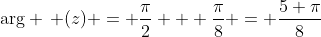 \text{arg} \, (z) = \frac{\pi}{2} + \frac{\pi}{8} = \frac{5 \pi}{8}