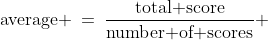 \text{average} \:=\:\frac{\text{total score}}{\text{number of scores}} 