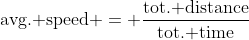 \text{avg. speed} = \frac{\text{tot. distance}}{\text{tot. time}}