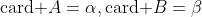 \text{card }A=\alpha,\text{card }B=\beta