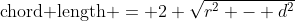 \text{chord length} = 2 \sqrt{r^2 - d^2}