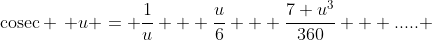 \text{cosec} \, u = \frac{1}{u} + \frac{u}{6} + \frac{7 u^3}{360} + ..... 