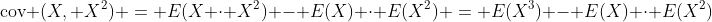 \text{cov} (X, X^2) = E(X \cdot X^2) - E(X) \cdot E(X^2) = E(X^3) - E(X) \cdot E(X^2)