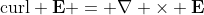 \text{curl} \bold{E} = \nabla \times \bold{E}