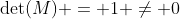 \text{det}(M) = 1 \neq 0