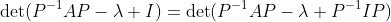 \text{det}(P^{-1}AP-\lambda I)=\text{det}(P^{-1}AP-\lambda P^{-1}IP)