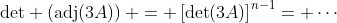 \text{det} \left(\text{adj}(3A)\right) = \left[\det(3A)\right]^{n-1}= \cdots
