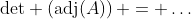 \text{det} \left(\text{adj}(A)\right) = \hdots