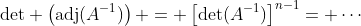 \text{det} \left(\text{adj}(A^{-1})\right) = \left[\det(A^{-1})\right]^{n-1}= \cdots