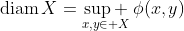\text{diam}\,X=\underset{x,y\in X}{\mathop{\sup }}\,\phi(x,y)