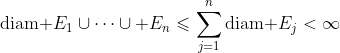 \text{diam }E_1\cup\cdots\cup E_n\leqslant\sum_{j=1}^{n}\text{diam }E_j<\infty