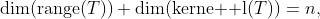 \text{dim}(\text{range}(T))+\text{dim}(\text{kerne  l}(T))=n,