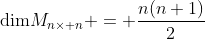 \text{dim}M_{n\times n} = \frac{n(n+1)}{2}