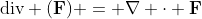 \text{div} (\bold{F}) = \nabla \cdot \bold{F}