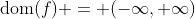 \text{dom}(f) = (-\infty, \infty)