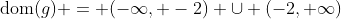\text{dom}(g) = (-\infty, -2) \cup (-2, \infty)