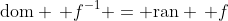 \text{dom} \, f^{-1} = \text{ran} \, f