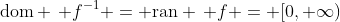 \text{dom} \, f^{-1} = \text{ran} \, f = [0, \infty)