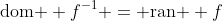\text{dom } f^{-1} = \text{ran } f