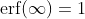 \text{erf}(\infty)=1