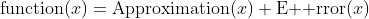 \text{function}(x)=\text{Approximation}(x)+\text{E  rror}(x)