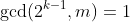 \text{gcd}(2^{k-1},m)=1