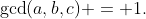 \text{gcd}(a,b,c) = 1.