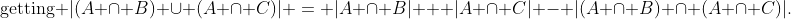 \text{getting }|(A \cap B) \cup (A \cap C)| = |A \cap B| + |A \cap C| - |(A \cap B) \cap (A \cap C)|.