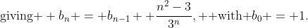 \text{giving } b_n = b_{n-1}+ \frac{n^2-3}{3^n}, \text{ with }b_0 = 1.