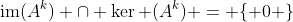 \text{im}(A^k) \cap \ker (A^k) = \{ 0 \}