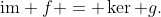 \text{im} f = \ker g.