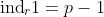 \text{ind}_r1=p-1