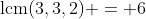 \text{lcm}(3,3,2) = 6