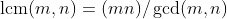 \text{lcm}(m,n)=(mn)/\gcd(m,n)