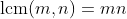\text{lcm}(m,n)=mn