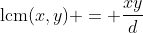 \text{lcm}(x,y) = \frac{xy}{d}