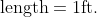 \text{length}=1\text{ft.}