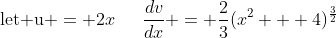 \text{let u} = 2x\,\,\,\,\,\,\,\,\,\frac{dv}{dx} = \frac{2}{3}(x^2 + 4)^\frac{3}{2}