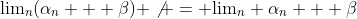 \text{lim}_n(\alpha_n + \beta) \not = \text{lim}_n \alpha_n + \beta