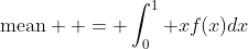 \text{mean}  = \int_0^1 xf(x)dx