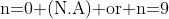 \text{n=0 (N.A) or n=9}